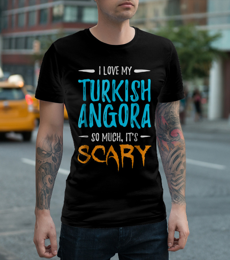 I Love My Turkish Angora So Much It's Scary T-Shirt