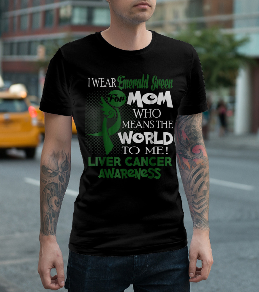 I Wear Emerald Green for Mom Who Means the World to Me Liver Cancer Awareness T-Shirt