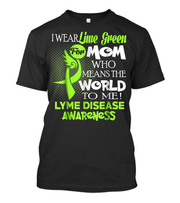 I Wear Lime Green For Mom Who Means The World To Me Lyme Disease Awareness T-Shirt