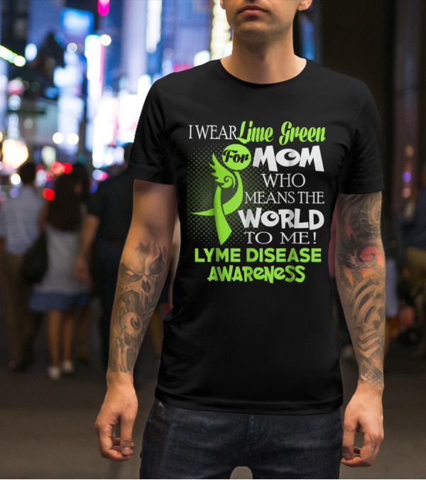 I Wear Lime Green For Mom Who Means The World To Me Lyme Disease Awareness T-Shirt