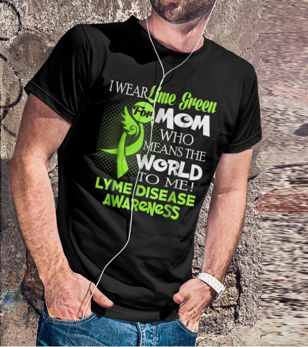 I Wear Lime Green For Mom Who Means The World To Me Lyme Disease Awareness T-Shirt