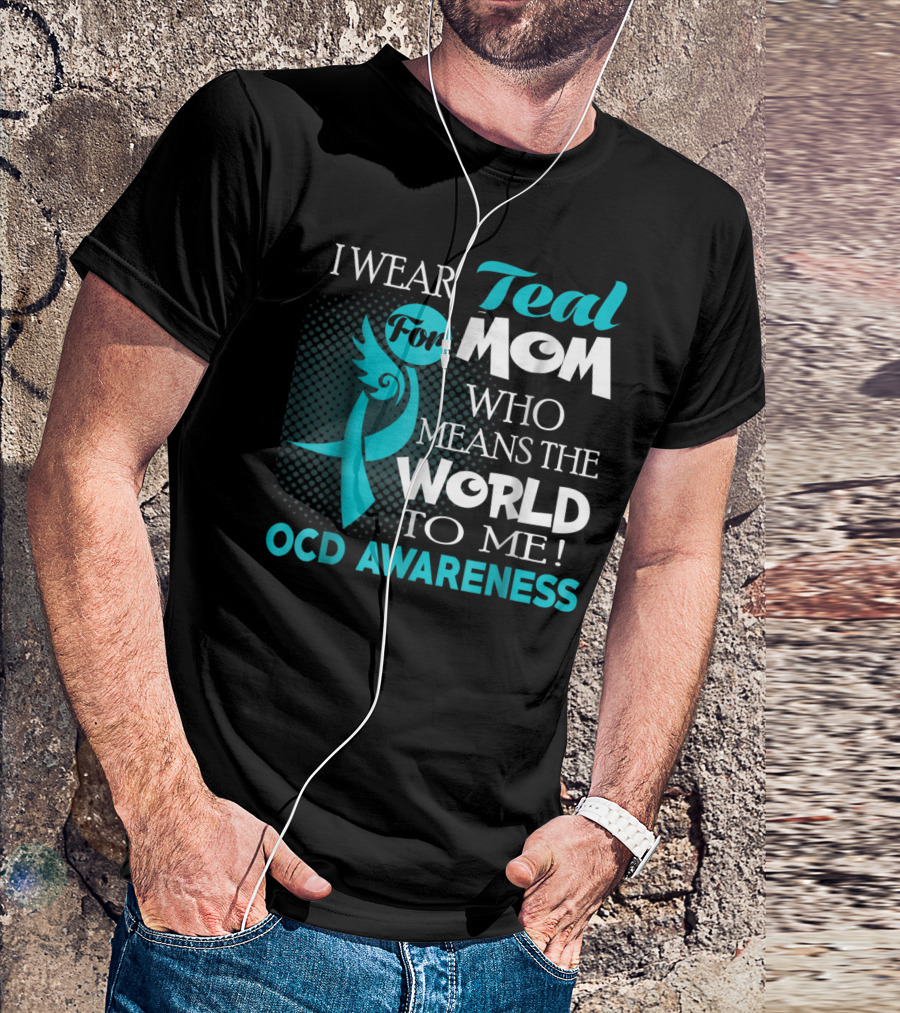 I Wear Teal For Mom Who Means The World To Me OCD Awareness T-Shirt