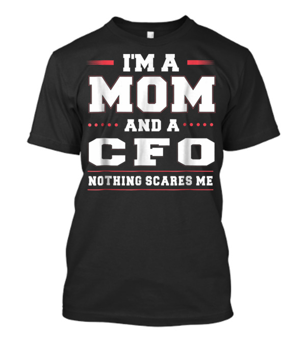 I'm A Mom And A CFO Nothing Scares Me Women Funny68 T-Shirt