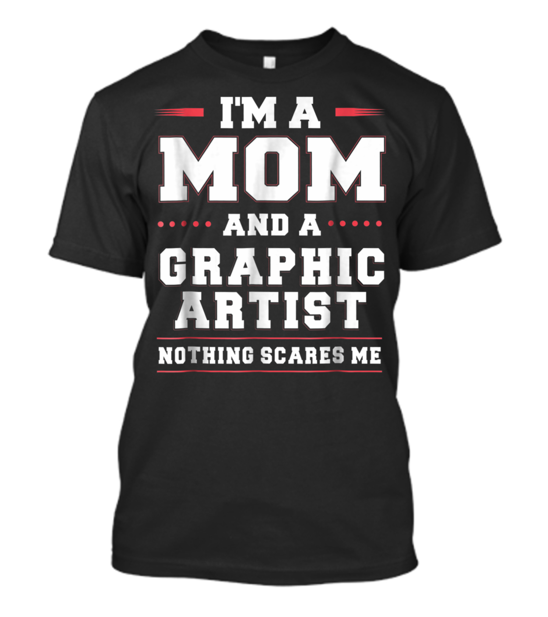 I'm A Mom And A Graphic Artist Nothing Scares Me T-Shirt