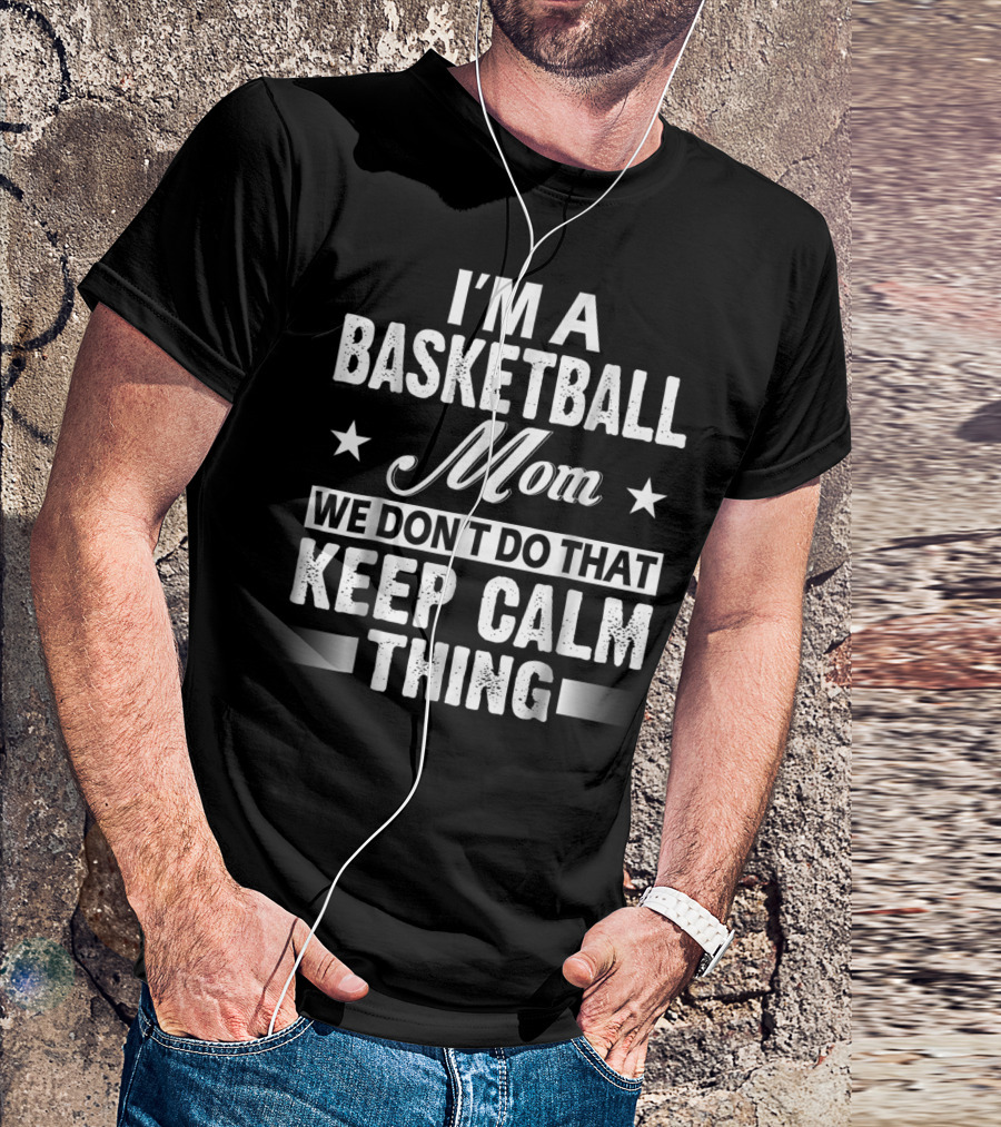 I'm A Basketball Mom We Don't Do That Keep Calm Thing T-Shirt