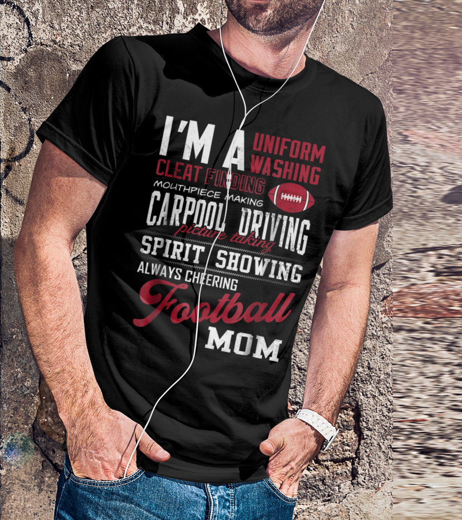I'm A Uniform Washing Cleat Finding Mouthpiece Making Carpool Driving Picture Taking Spirit Showing Always Cheering Football Mom T-Shirt