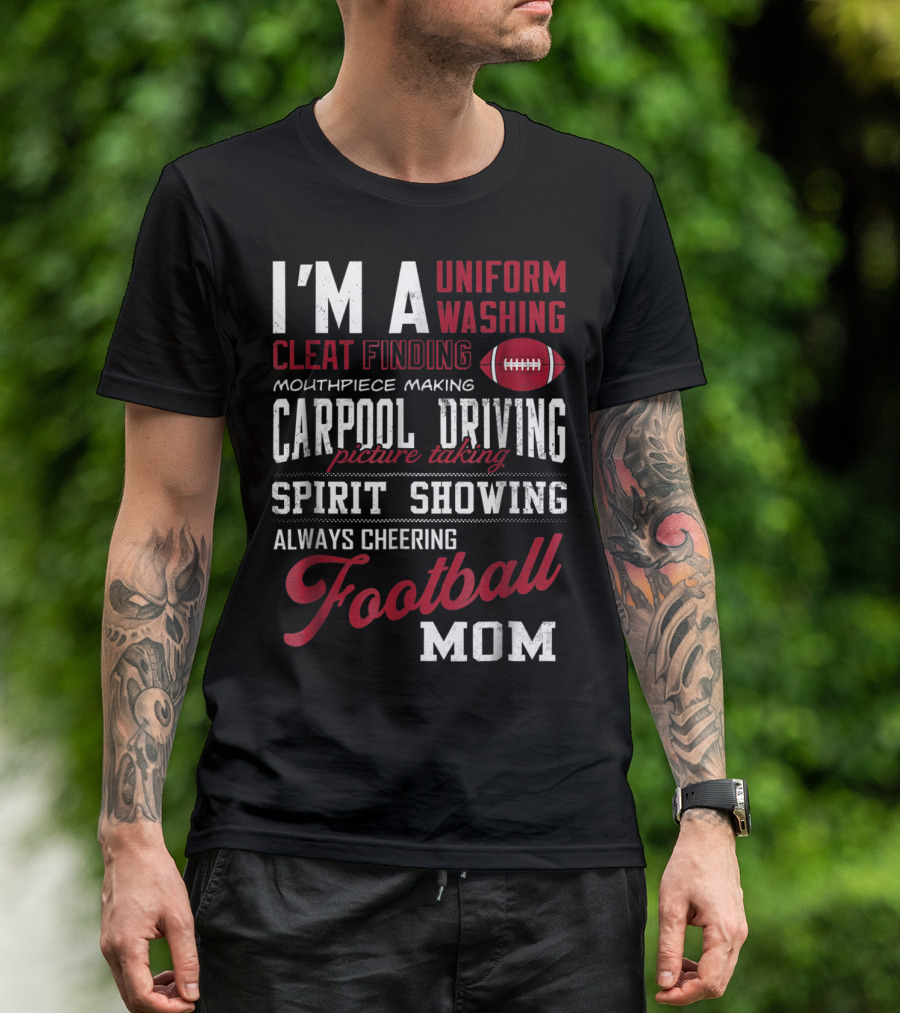 I'm A Uniform Washing Cleat Finding Mouthpiece Making Carpool Driving Picture Taking Spirit Showing Always Cheering Football Mom T-Shirt