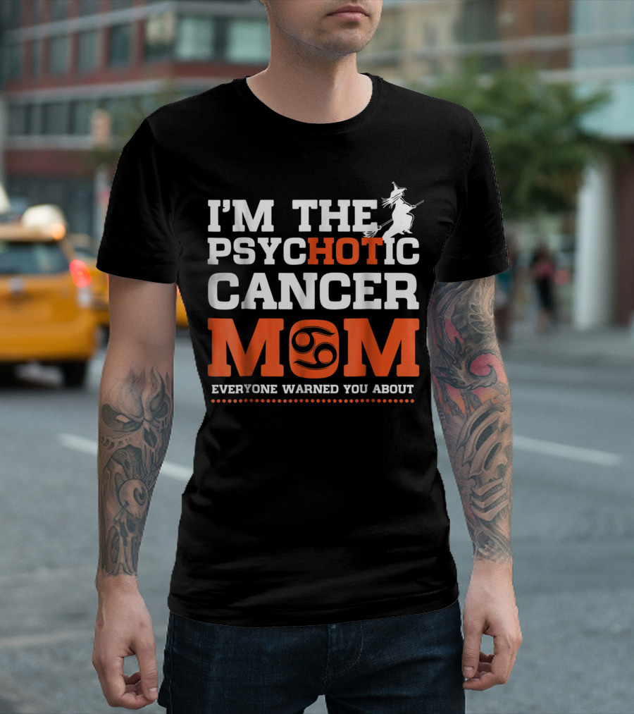 I'M THE PSYCHOTIC CANCER MOM EVERYONE WARNED YOU ABOUT T-Shirt