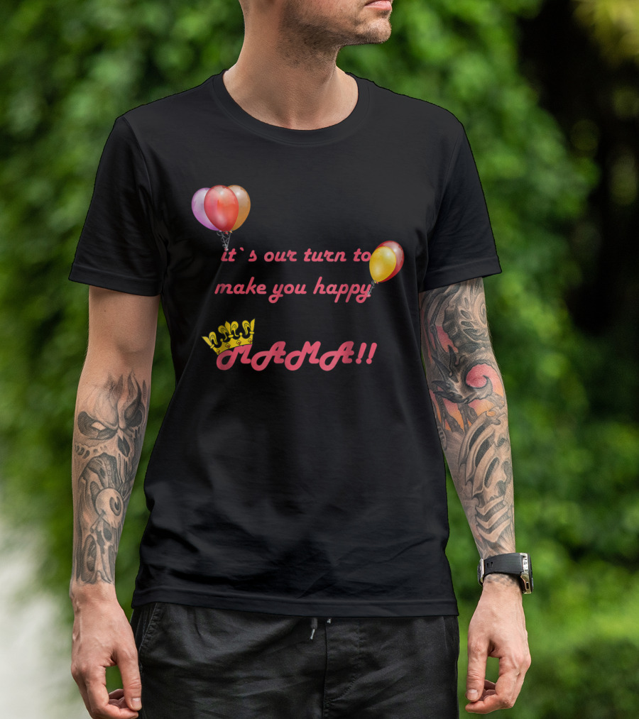 It's Our Turn To Make You Happy MAMA Balloons Crown T-Shirt