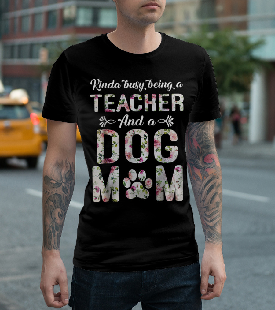 Kinda Busy Being a Teacher and a Dog Mom Floral Paw Prints T-Shirt