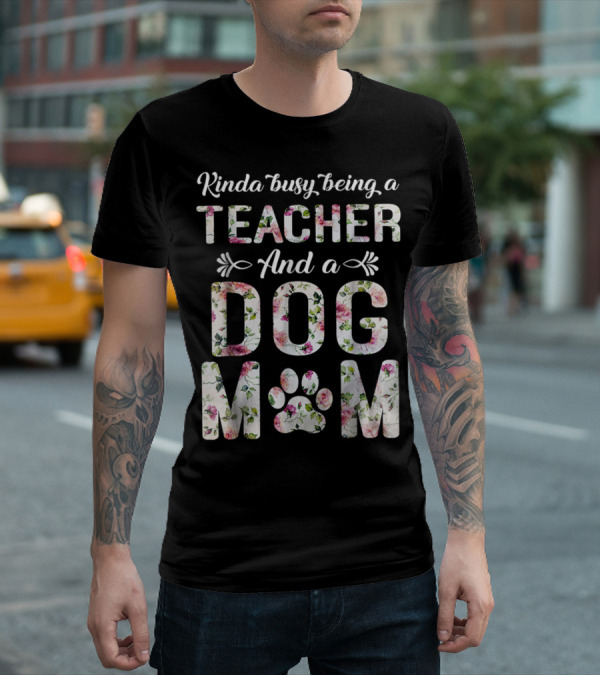 Kinda Busy Being A Teacher And A Dog Mom Floral Paw Prints T-Shirt