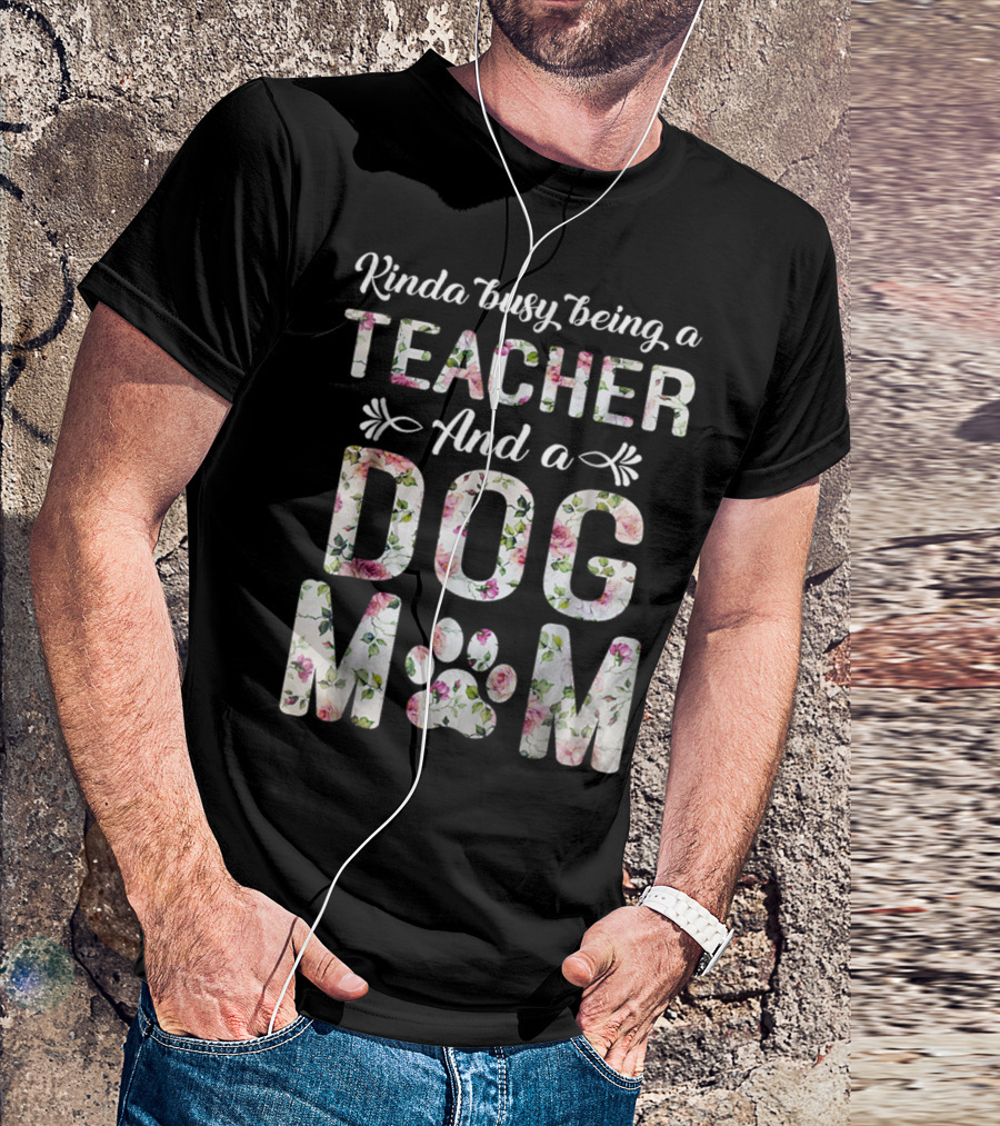 Kinda Busy Being A Teacher And A Dog Mom Floral Paw Prints T-Shirt