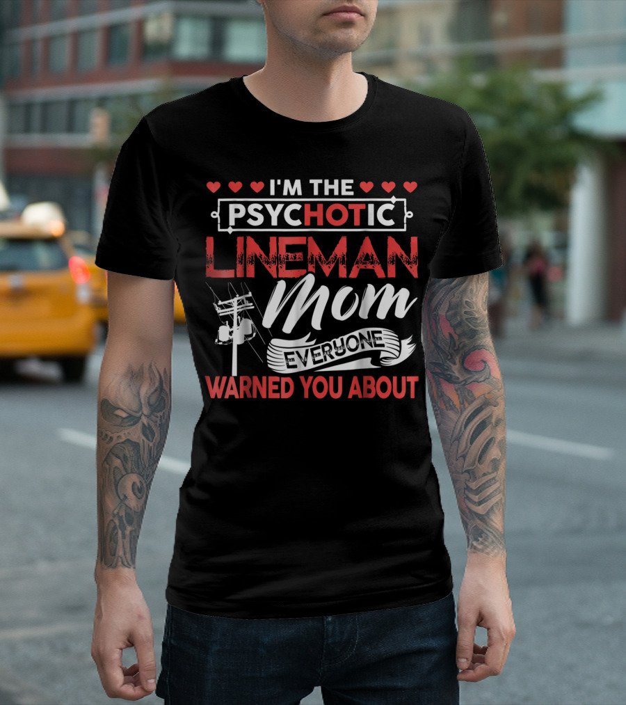 I'm The Psychotic Lineman Mom Everyone Warned You About T-Shirt