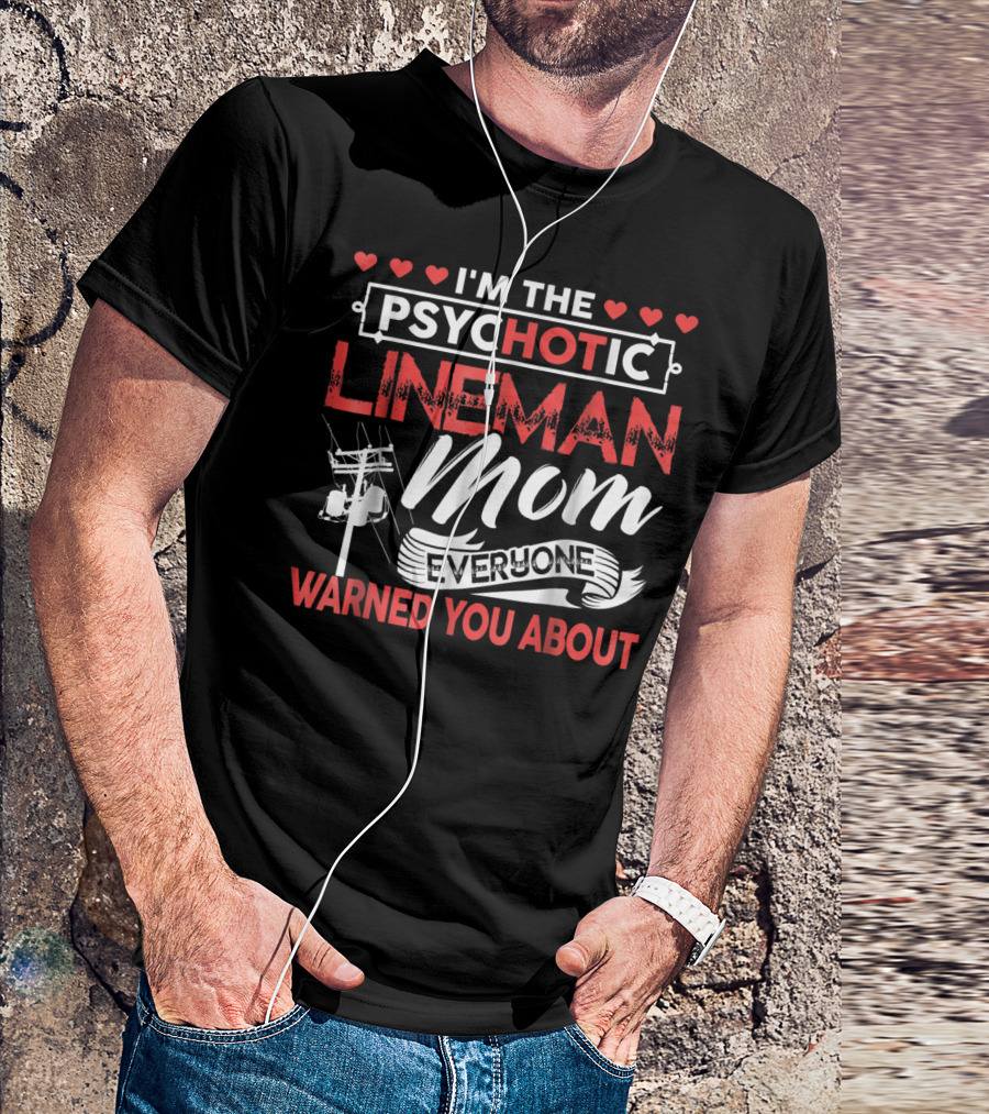 I'm The Psychotic Lineman Mom Everyone Warned You About T-Shirt