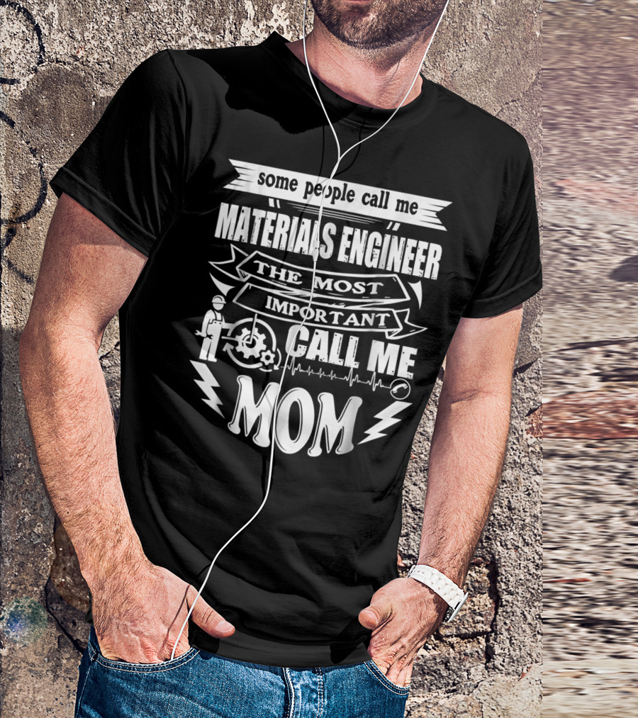Some People Call Me Materials Engineer The Most Important Call Me Mom T-Shirt