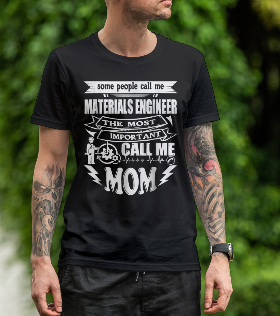 Some People Call Me Materials Engineer The Most Important Call Me Mom T-Shirt