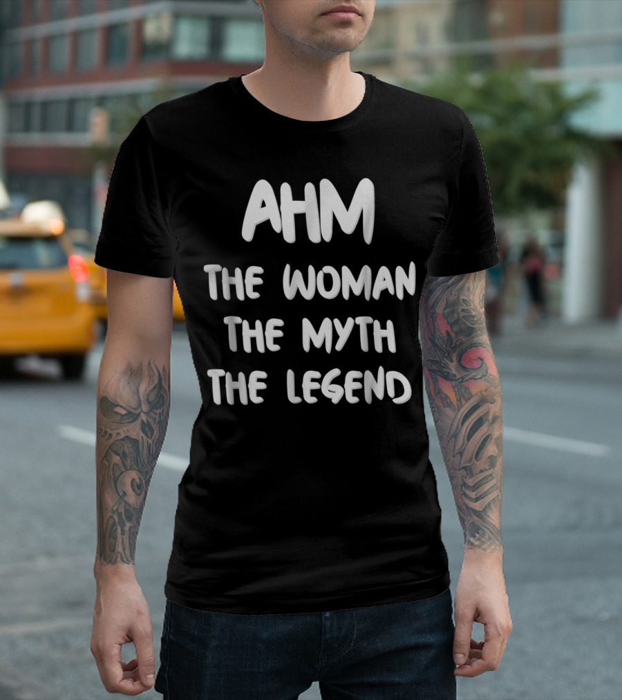AHM the Woman the Myth the Legend T-Shirt