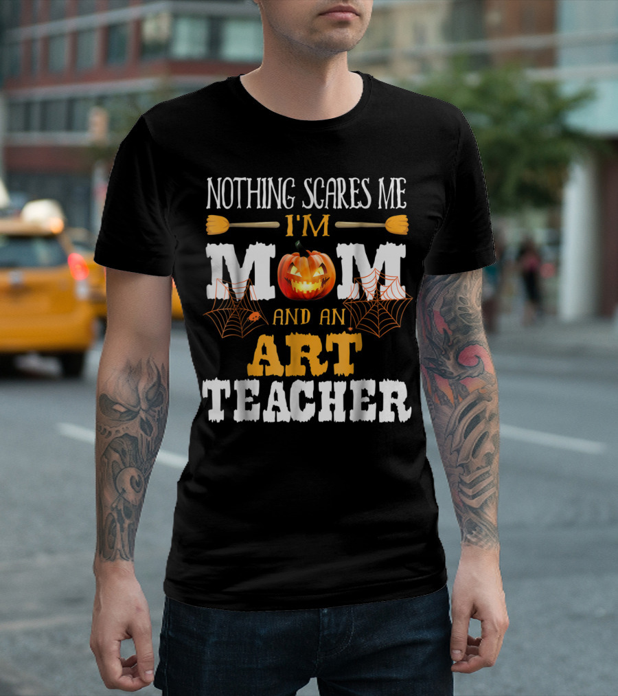 Nothing Scares Me I'm a Mom and an Art Teacher Jack-O'-Lantern and Spider Webs T-Shirt