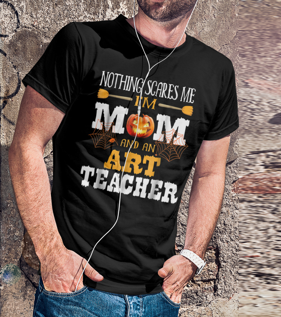 Nothing Scares Me I'm A Mom And An Art Teacher Jack-O'-Lantern And Spider Webs T-Shirt