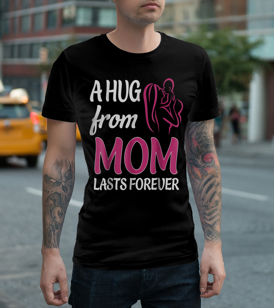 A Hug From Mom Lasts Forever T-Shirt