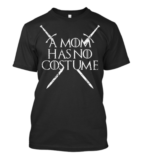 A Mom Has No Costume Funny Crossed Sword Thrones T-Shirt