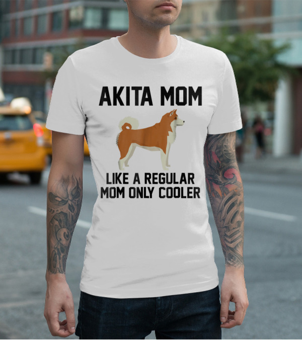 AKITA MOM LIKE A REGULAR MOM ONLY COOLER T-Shirt