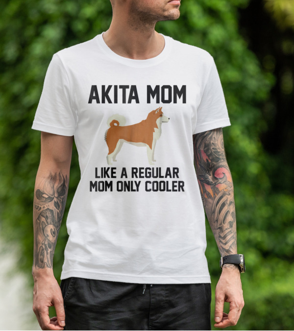 AKITA MOM LIKE A REGULAR MOM ONLY COOLER T-Shirt