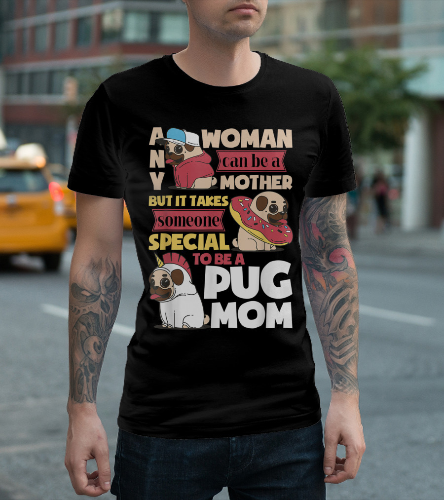 ANY WOMAN CAN BE A MOTHER BUT IT TAKES SOMEONE SPECIAL TO BE A PUG MOM T-Shirt