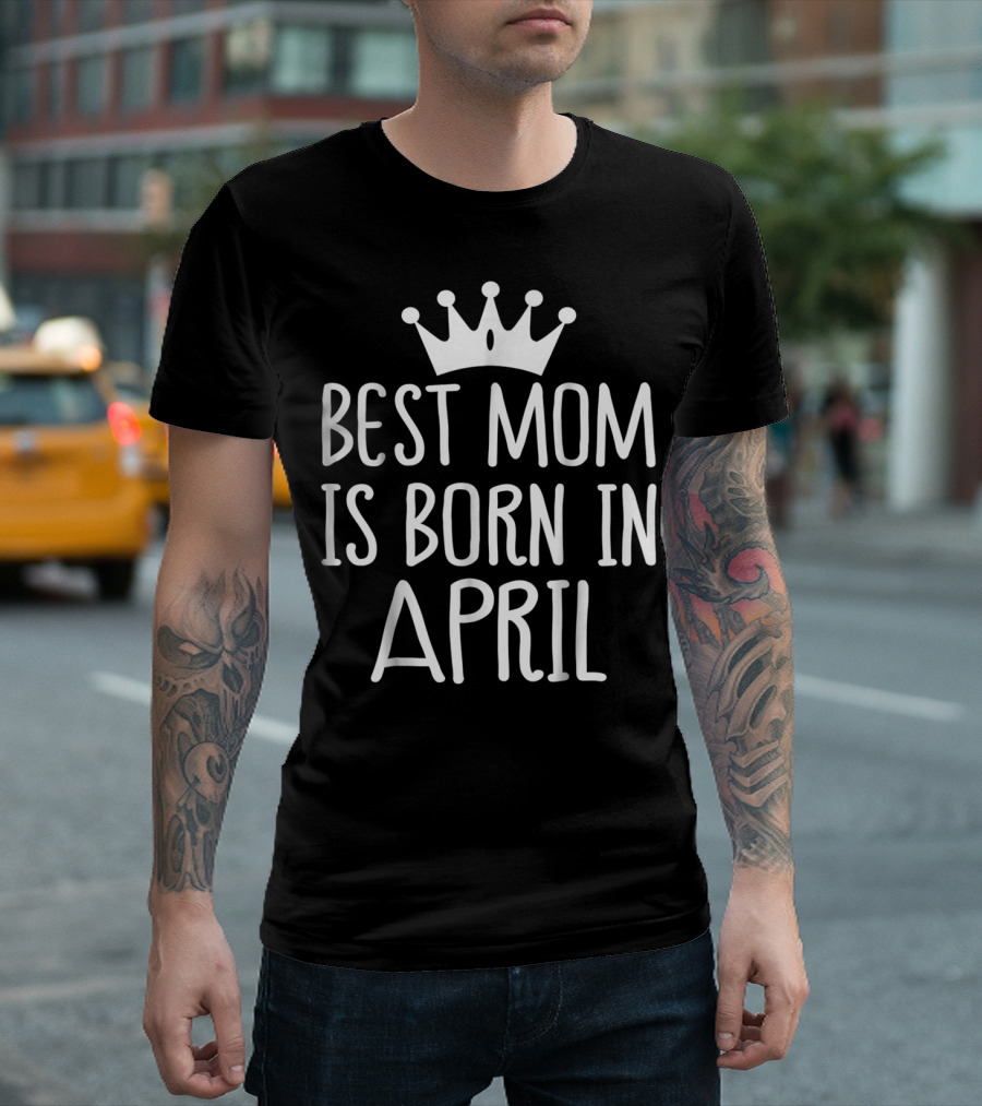 Best Mom Is Born in April with Crown T-Shirt