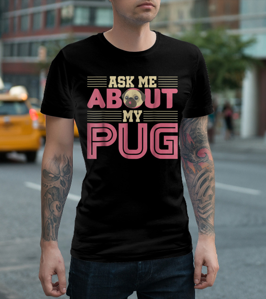 Ask Me About My Pug T-Shirt