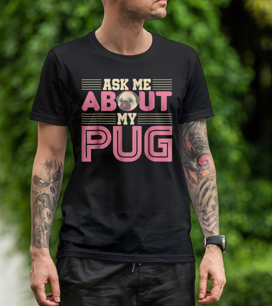 Ask Me About My Pug T-Shirt