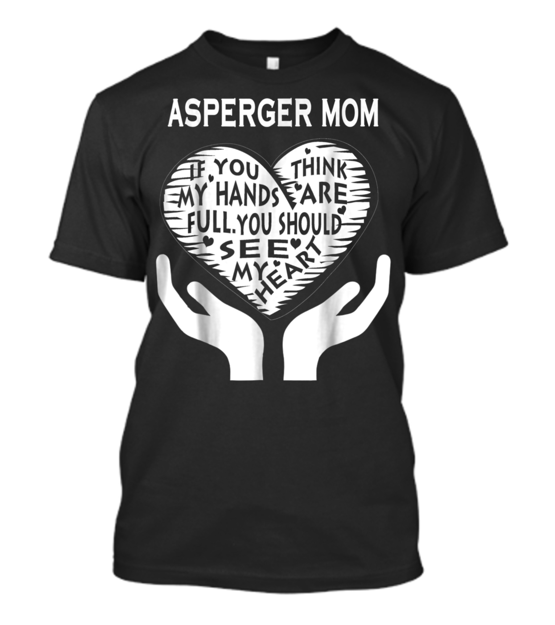 ASPERGER MOM IF YOU THINK MY HANDS ARE FULL YOU SHOULD SEE MY HEART T-Shirt