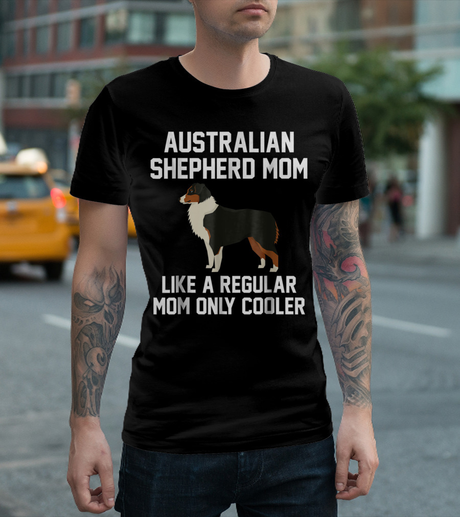 Australian Shepherd Mom Like a Regular Mom Only Cooler T-Shirt