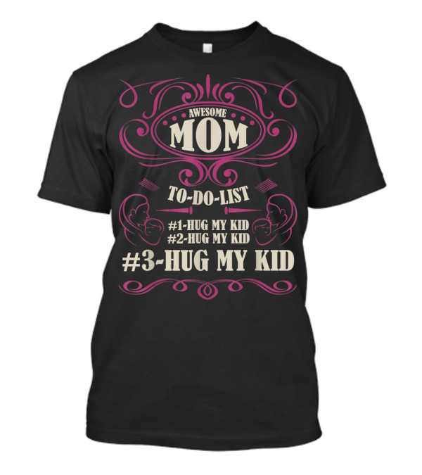 Awesome Mom To Do List Hug My Kid Hug My Kid Hug My Kid T-Shirt