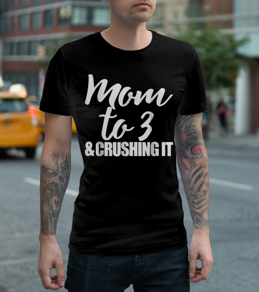 Mom to 3 and Crushing It T-Shirt