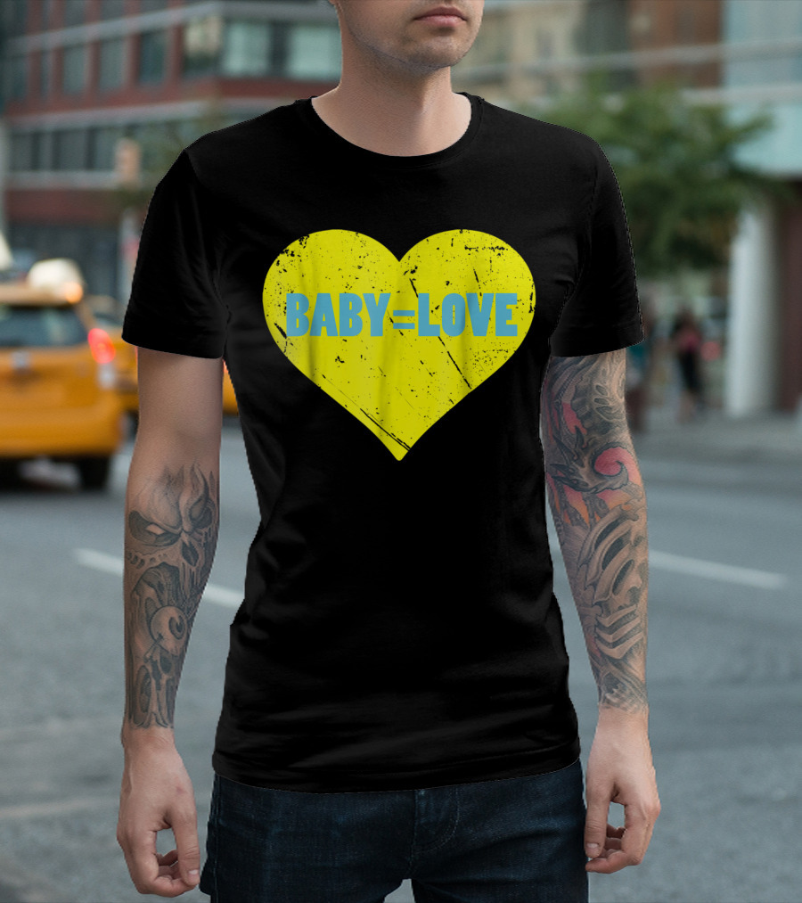 BABY=LOVE BabyLove for Your Newborn Baby Boy or Girl T-Shirt