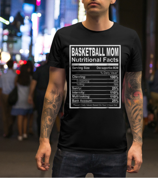 Basketball Mom Nutritional Facts Cheering Intensity Multitasking Sanity Bank Account T-Shirt