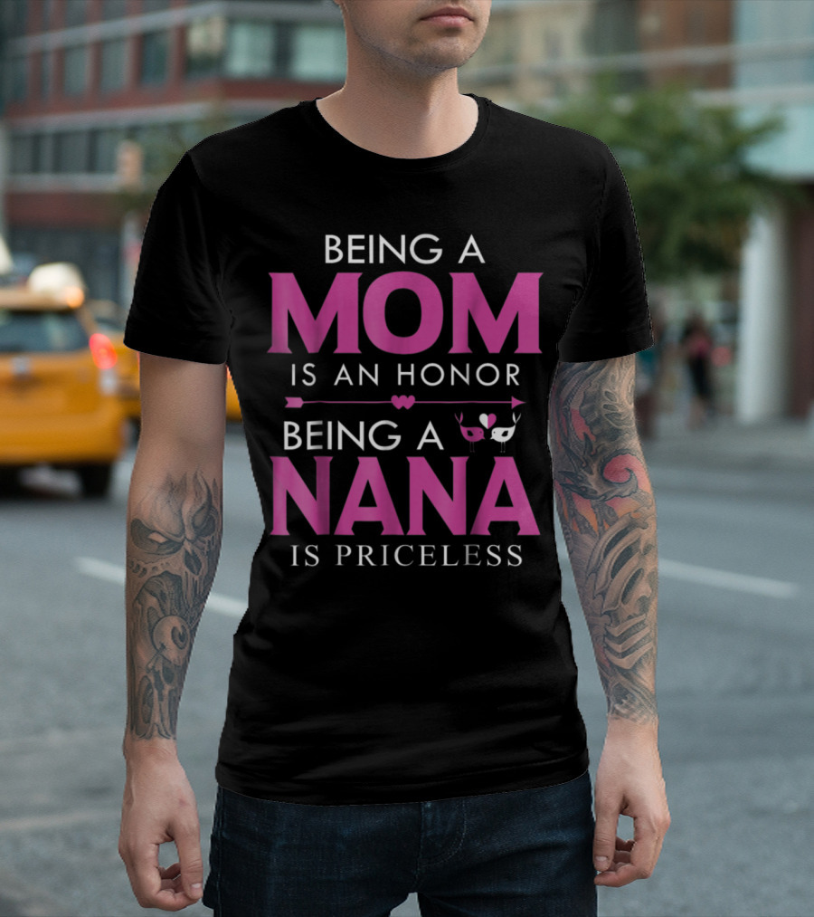 Being A Mom Is An Honor Being A Nana Is Priceless T-Shirt