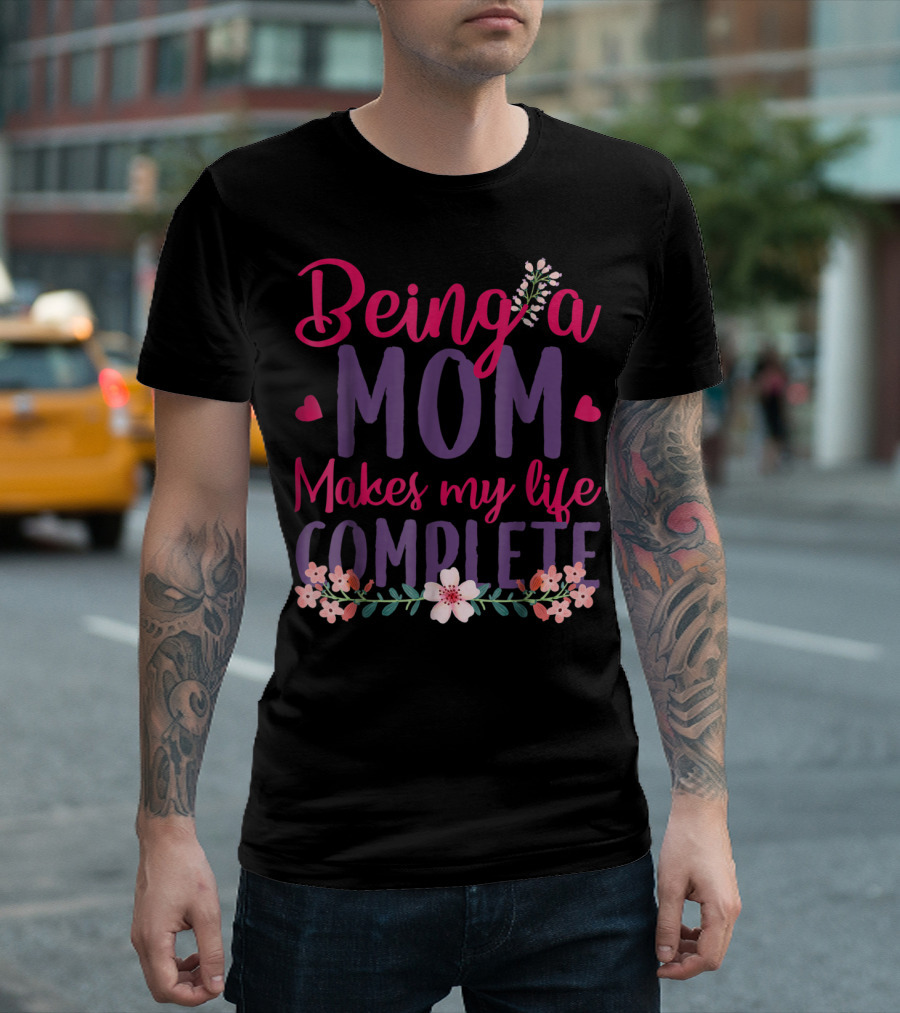 Being a Mom Makes My Life Complete Flower Lover Hearts T-Shirt