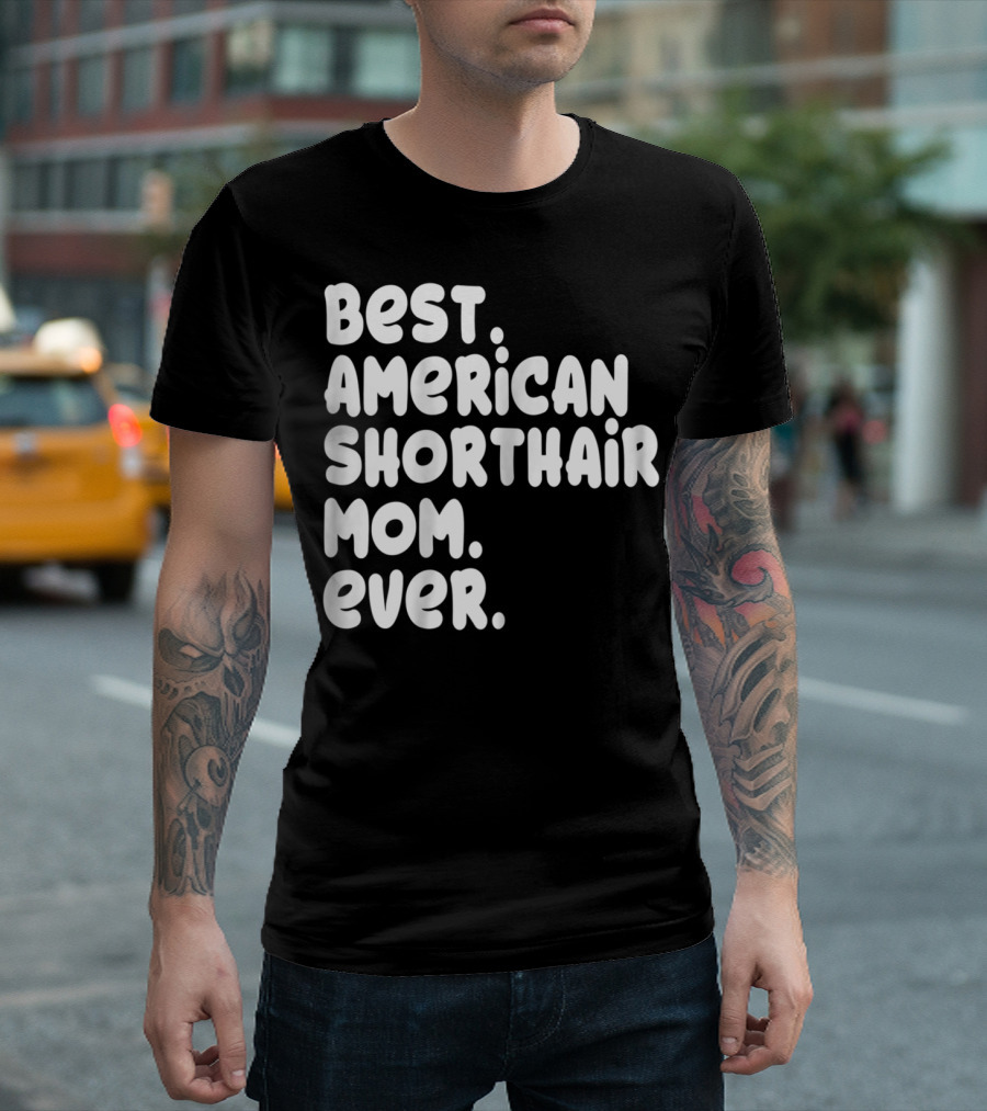 Best American Shorthair Mom Ever Owner Lover Tee63 T-Shirt