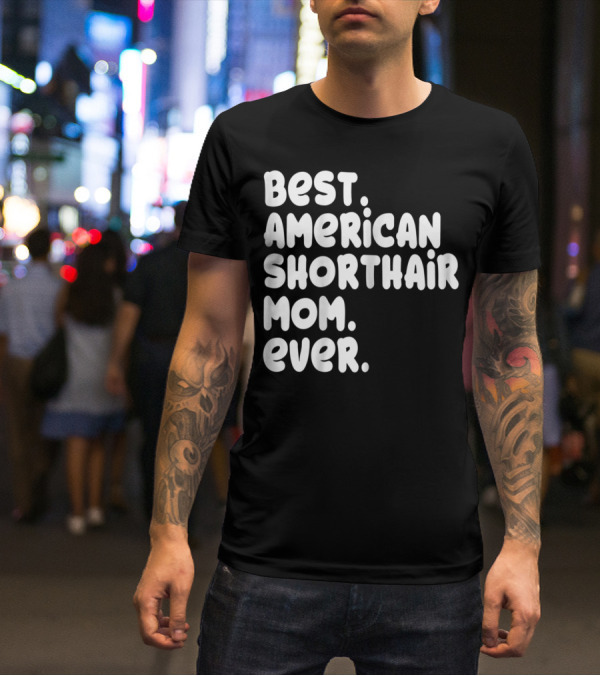 Best American Shorthair Mom Ever Owner Lover Tee63 T-Shirt