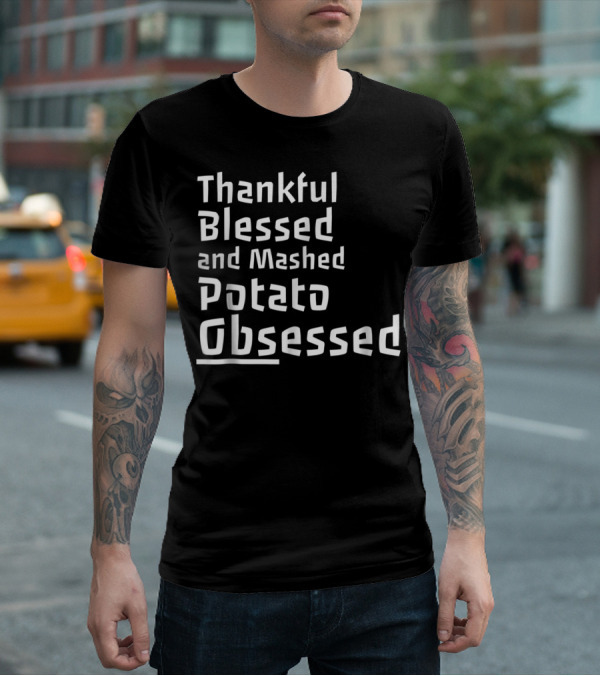 Thankful Blessed And Mashed Potato Obsessed Thanksgiving Day T-Shirt