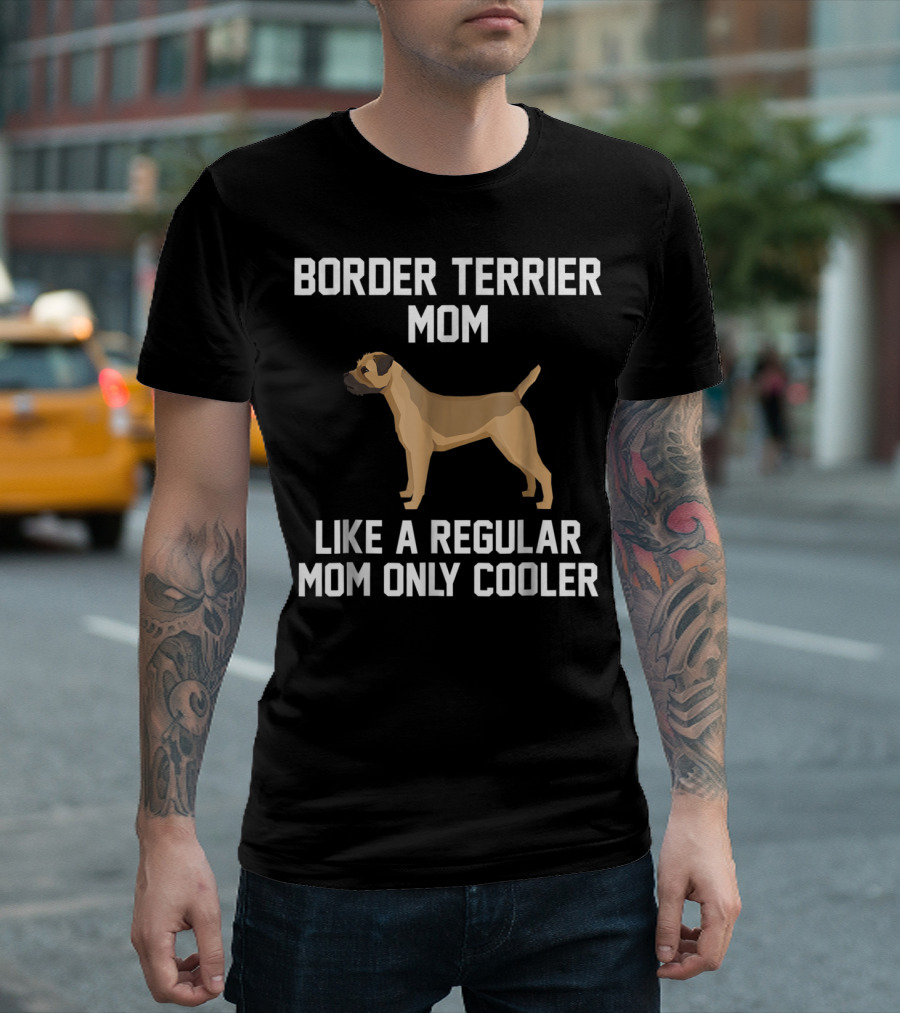 Border Terrier Mom Like a Regular Mom Only Cooler T-Shirt