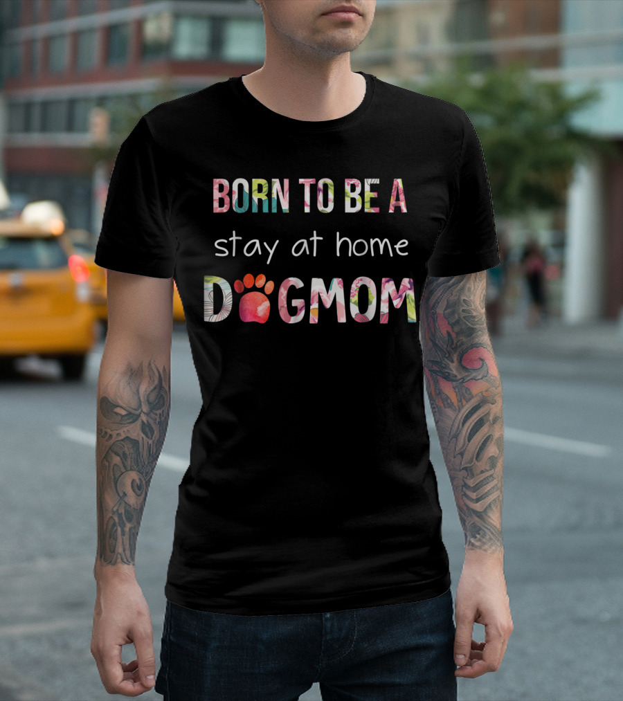 BORN TO BE A Stay At Home DOG MOM T-Shirt