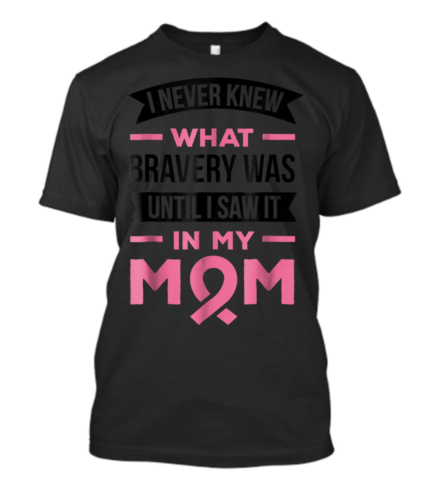 I Never Knew What Bravery Was Until I Saw It In My Mom Breast Cancer Awareness T-Shirt