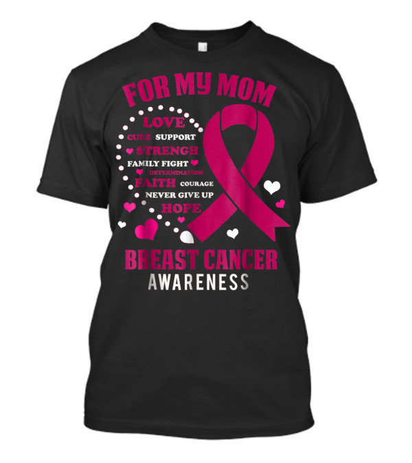 For My Mom Breast Cancer Awareness Love Strength Hope Courage T-Shirt