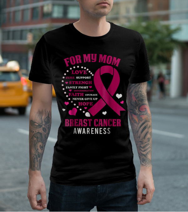 For My Mom Breast Cancer Awareness Love Strength Hope Courage T-Shirt