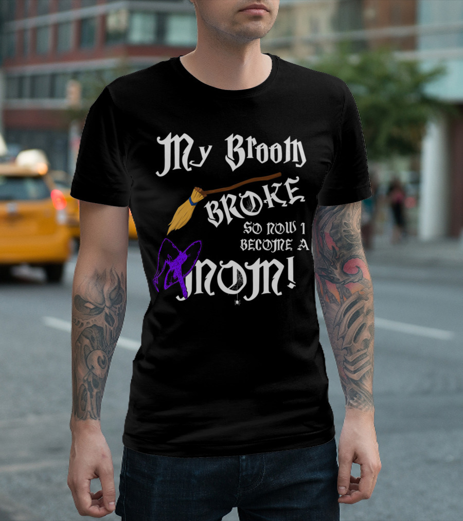 My Broom Broke So Now I Become A Mom T-Shirt
