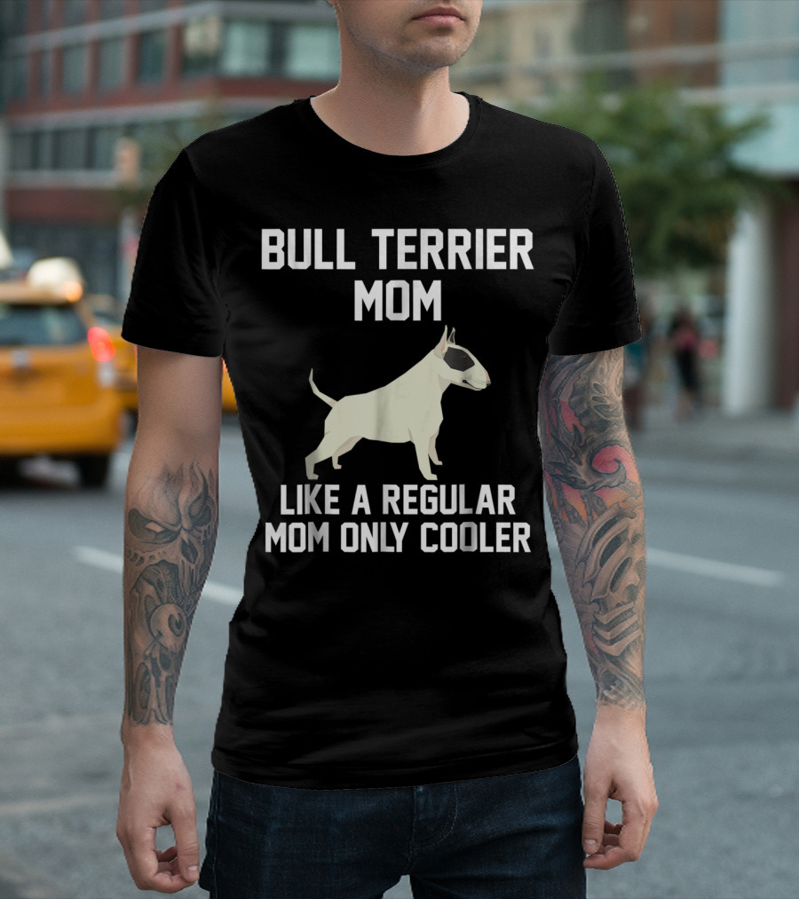 Bull Terrier Mom Like a Regular Mom Only Cooler T-Shirt