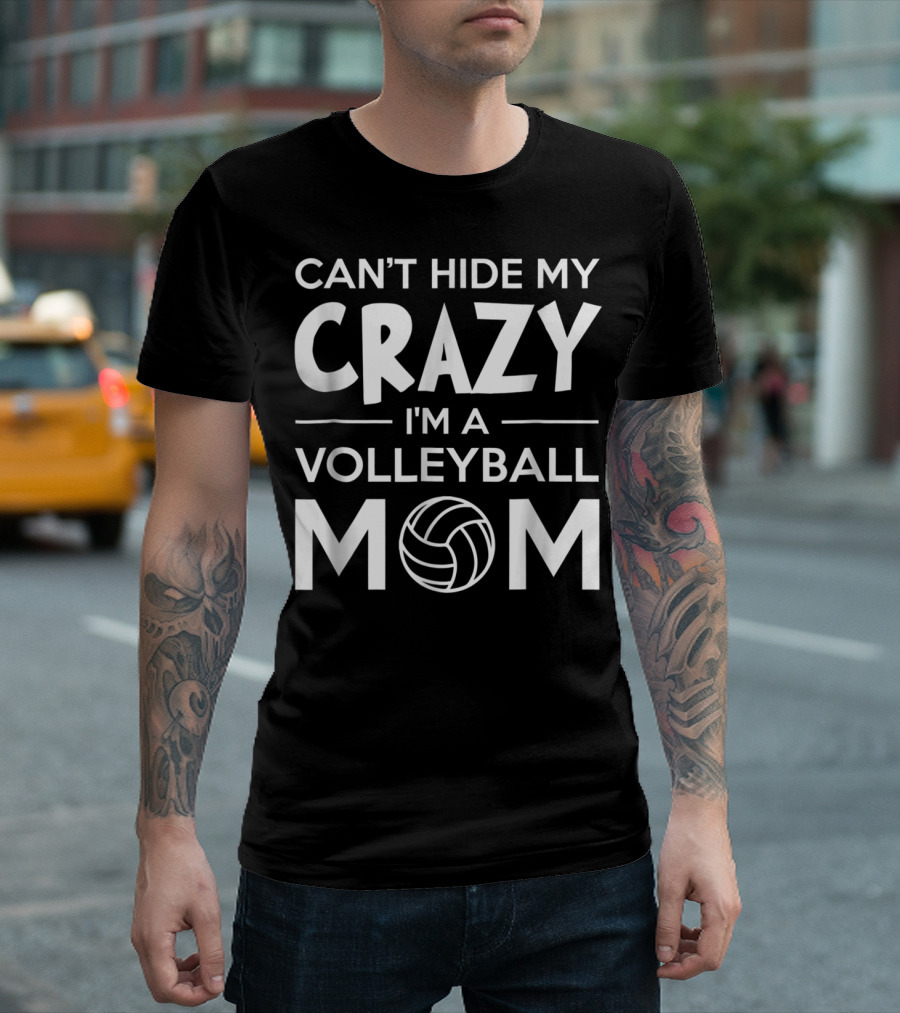 Can't Hide My Crazy I'm A Volleyball Mom T-Shirt